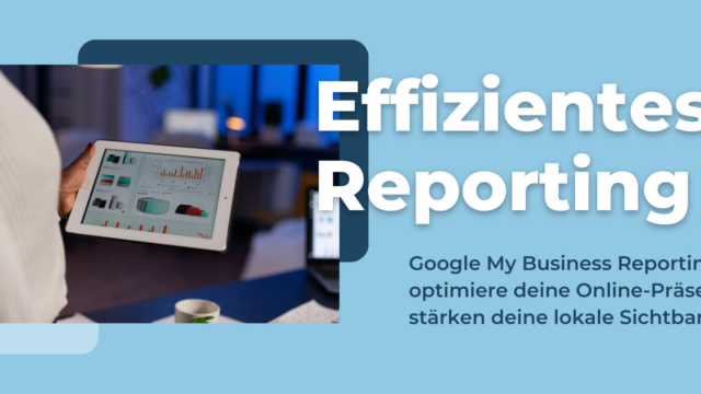 "Effizientes Reporting – Google My Business Reporting - Wir optimiere deine Online-Präsenz und stärke deine lokale Sichtbarkeit!" auf einem Werbebanner mit einem Bild von einer Person, die ein Tablet mit Diagrammen und Graphen hält.